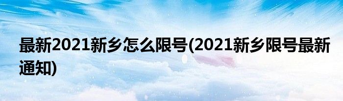 最新2021新乡怎么限号(2021新乡限号最新通知)