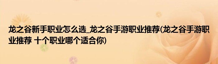 龙之谷新手职业怎么选_龙之谷手游职业推荐(龙之谷手游职业推荐 十个职业哪个适合你)