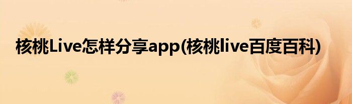 核桃Live怎样分享app(核桃live百度百科)