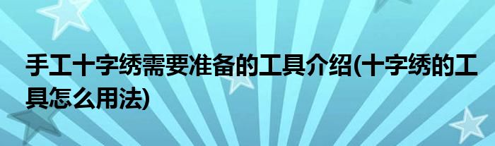 手工十字绣需要准备的工具介绍(十字绣的工具怎么用法)