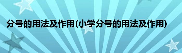 分号的用法及作用(小学分号的用法及作用)