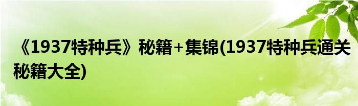 《1937特种兵》秘籍+集锦(1937特种兵通关秘籍大全)