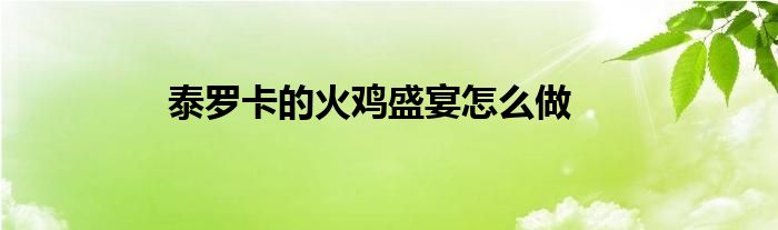 泰罗卡的火鸡盛宴怎么做