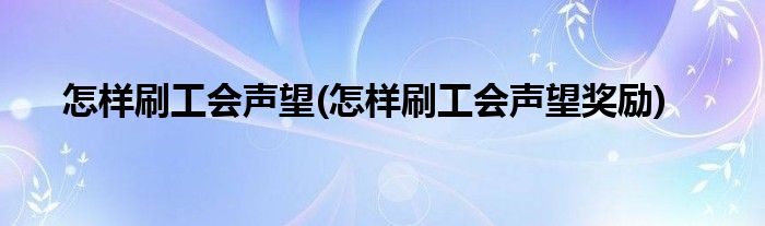 怎样刷工会声望(怎样刷工会声望奖励)