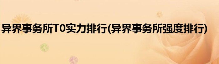 异界事务所T0实力排行(异界事务所强度排行)