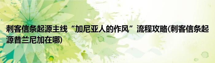 刺客信条起源主线“加尼亚人的作风”流程攻略(刺客信条起源昔兰尼加在哪)