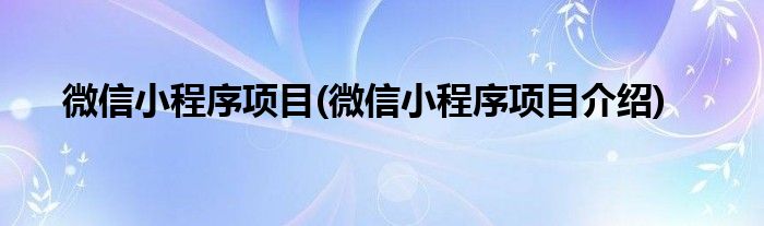 微信小程序项目(微信小程序项目介绍)