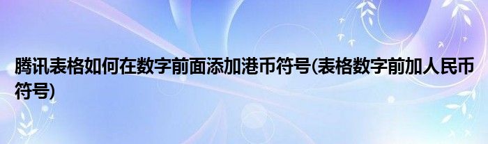 腾讯表格如何在数字前面添加港币符号(表格数字前加人民币符号)