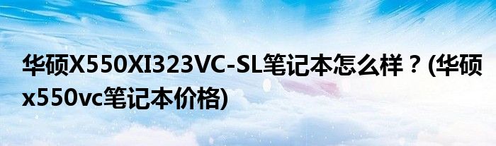 华硕X550XI323VC-SL笔记本怎么样？(华硕x550vc笔记本价格)