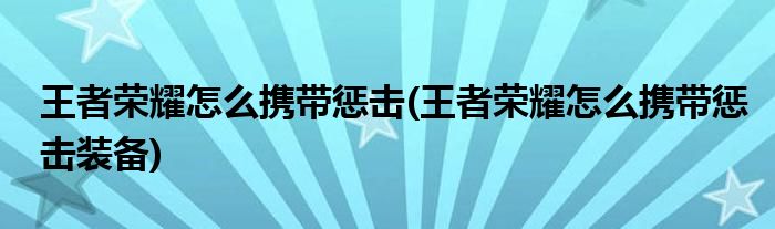 王者荣耀怎么携带惩击(王者荣耀怎么携带惩击装备)