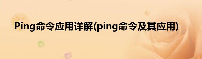 Ping命令应用详解(ping命令及其应用)