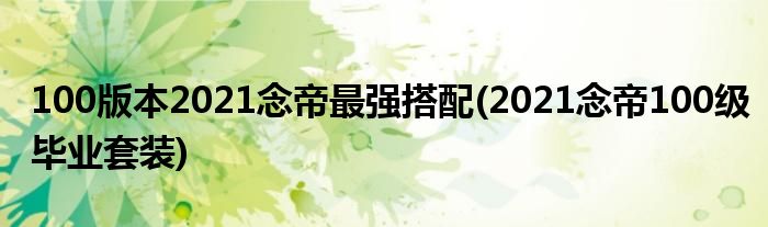 100版本2021念帝最强搭配(2021念帝100级毕业套装)