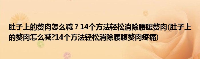 肚子上的赘肉怎么减？14个方法轻松消除腰腹赘肉(肚子上的赘肉怎么减?14个方法轻松消除腰腹赘肉疼痛)