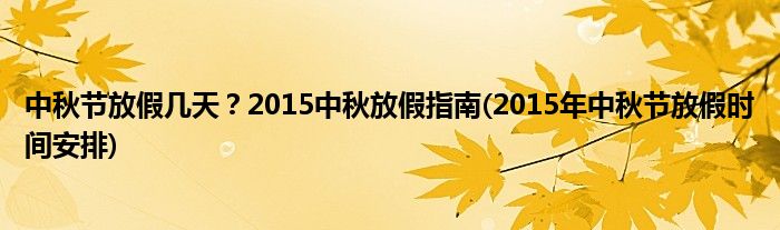 中秋节放假几天？2015中秋放假指南(2015年中秋节放假时间安排)