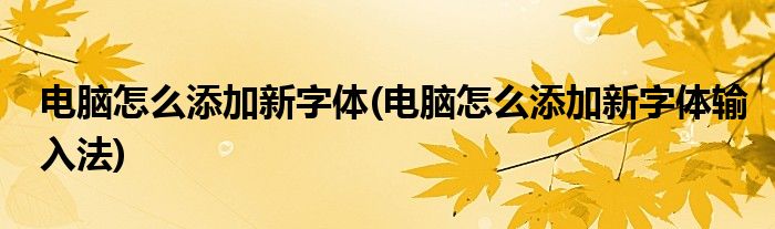 电脑怎么添加新字体(电脑怎么添加新字体输入法)