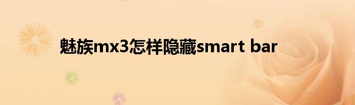 魅族mx3怎样隐藏smart bar