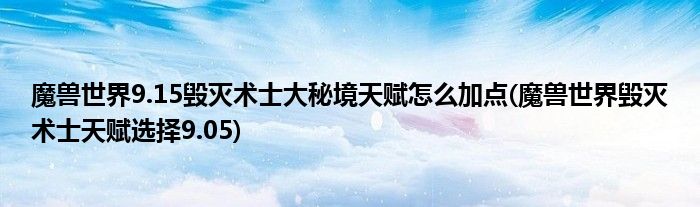 魔兽世界9.15毁灭术士大秘境天赋怎么加点(魔兽世界毁灭术士天赋选择9.05)