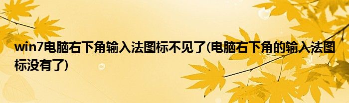 win7电脑右下角输入法图标不见了(电脑右下角的输入法图标没有了)