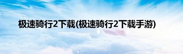 极速骑行2下载(极速骑行2下载手游)