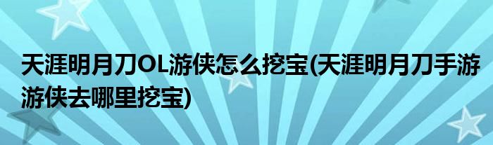 天涯明月刀OL游侠怎么挖宝(天涯明月刀手游游侠去哪里挖宝)