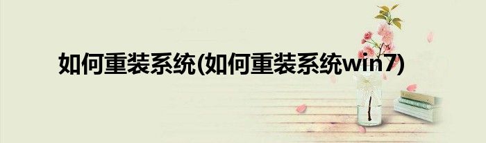 如何重装系统(如何重装系统win7)