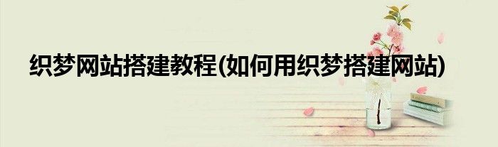 织梦网站搭建教程(如何用织梦搭建网站)