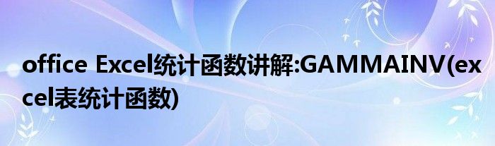 office Excel统计函数讲解:GAMMAINV(excel表统计函数)