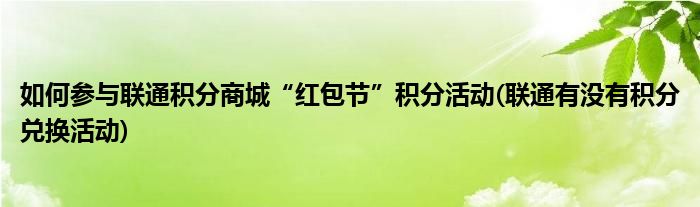 如何参与联通积分商城“红包节”积分活动(联通有没有积分兑换活动)