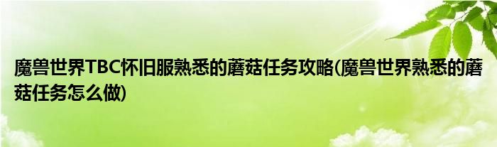 魔兽世界TBC怀旧服熟悉的蘑菇任务攻略(魔兽世界熟悉的蘑菇任务怎么做)