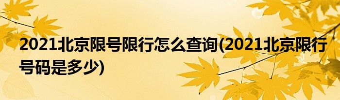 2021北京限号限行怎么查询(2021北京限行号码是多少)