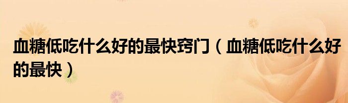 血糖低吃什么好的最快窍门（血糖低吃什么好的最快）