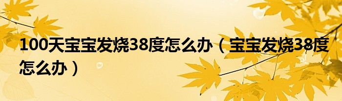 100天宝宝发烧38度怎么办（宝宝发烧38度怎么办）