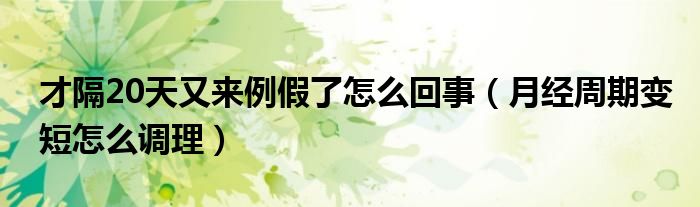 才隔20天又来例假了怎么回事（月经周期变短怎么调理）