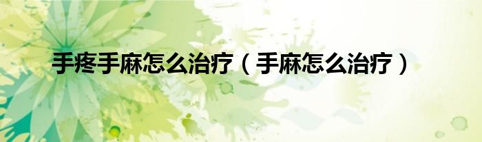 手疼手麻怎么治疗（手麻怎么治疗）