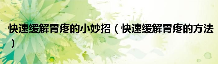 快速缓解胃疼的小妙招（快速缓解胃疼的方法）