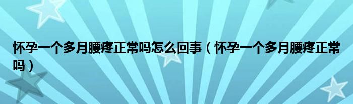 怀孕一个多月腰疼正常吗怎么回事（怀孕一个多月腰疼正常吗）