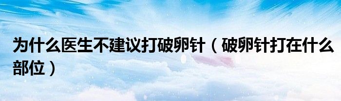 为什么医生不建议打破卵针（破卵针打在什么部位）