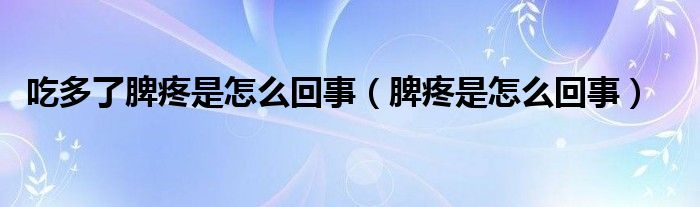 吃多了脾疼是怎么回事（脾疼是怎么回事）