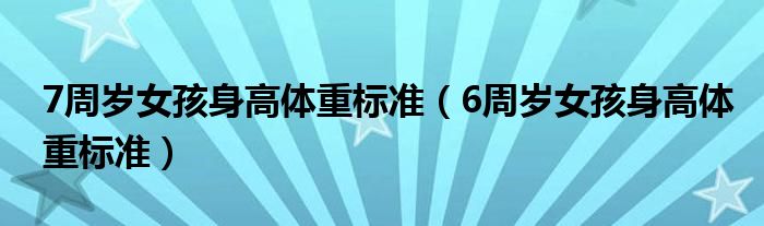 7周岁女孩身高体重标准（6周岁女孩身高体重标准）
