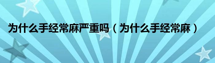 为什么手经常麻严重吗（为什么手经常麻）