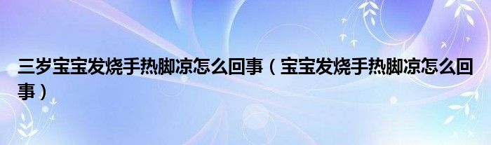 三岁宝宝发烧手热脚凉怎么回事（宝宝发烧手热脚凉怎么回事）