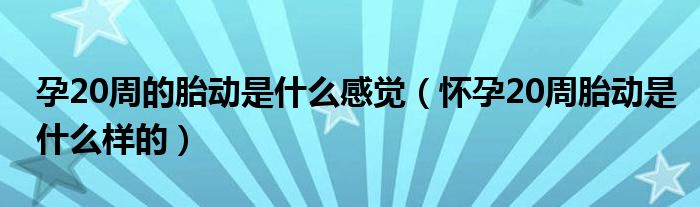 孕20周的胎动是什么感觉（怀孕20周胎动是什么样的）
