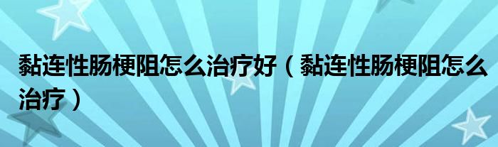 黏连性肠梗阻怎么治疗好（黏连性肠梗阻怎么治疗）