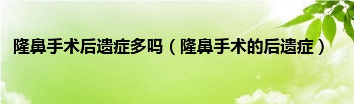 隆鼻手术后遗症多吗（隆鼻手术的后遗症）