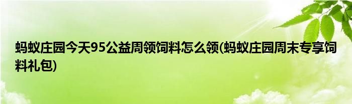 蚂蚁庄园今天95公益周领饲料怎么领(蚂蚁庄园周末专享饲料礼包)