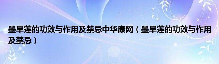 墨旱莲的功效与作用及禁忌中华康网（墨旱莲的功效与作用及禁忌）