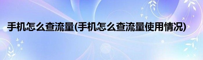 手机怎么查流量(手机怎么查流量使用情况)