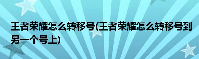 王者荣耀怎么转移号(王者荣耀怎么转移号到另一个号上)