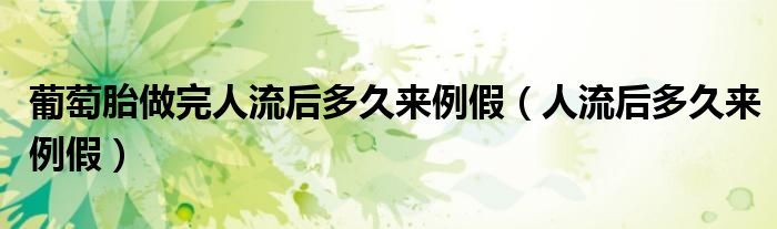 葡萄胎做完人流后多久来例假（人流后多久来例假）