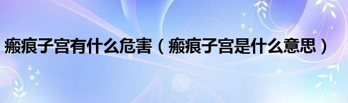 瘢痕子宫有什么危害（瘢痕子宫是什么意思）